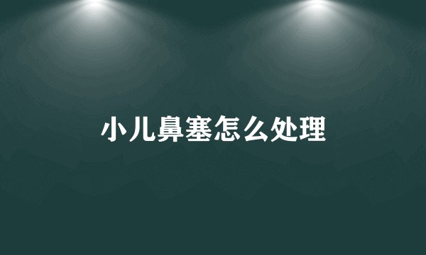 小儿鼻塞怎么处理