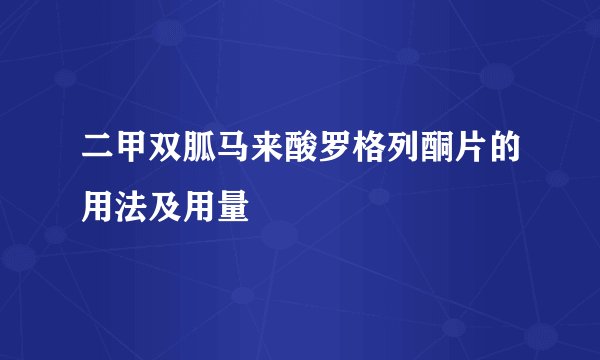 二甲双胍马来酸罗格列酮片的用法及用量