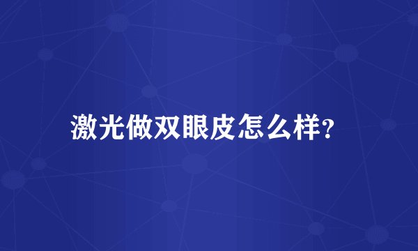 激光做双眼皮怎么样？