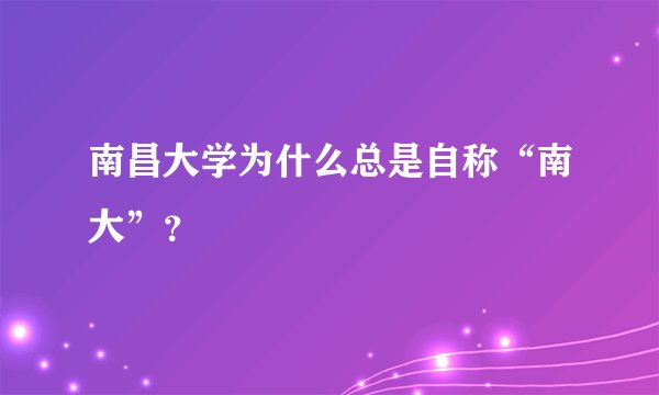 南昌大学为什么总是自称“南大”？