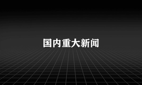 国内重大新闻