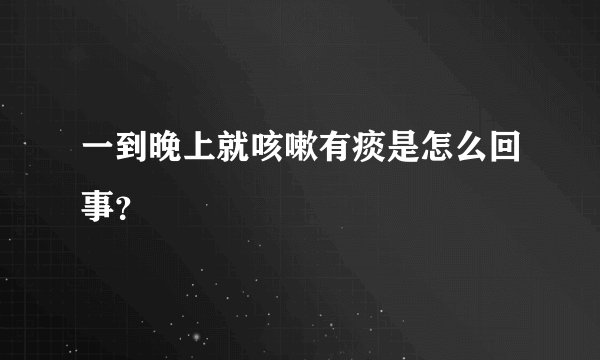 一到晚上就咳嗽有痰是怎么回事?