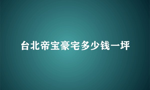 台北帝宝豪宅多少钱一坪