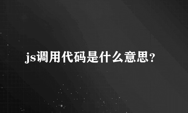 js调用代码是什么意思？