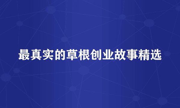 最真实的草根创业故事精选