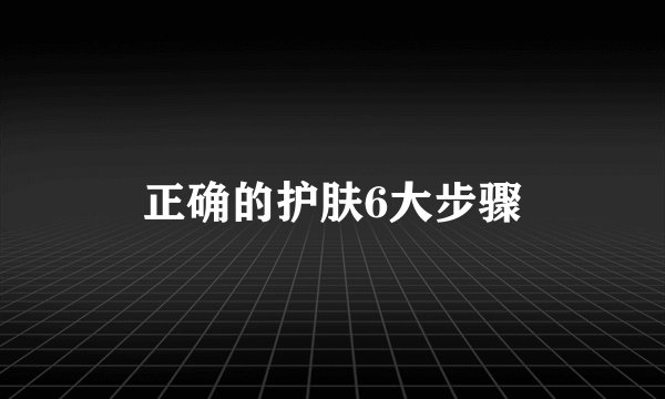 正确的护肤6大步骤