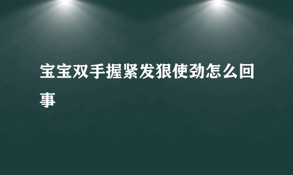 宝宝双手握紧发狠使劲怎么回事