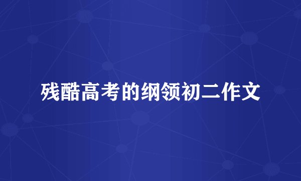 残酷高考的纲领初二作文