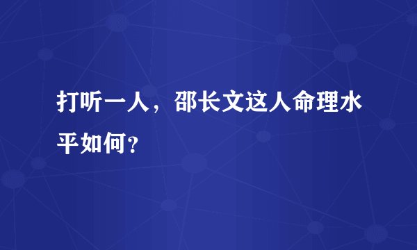打听一人，邵长文这人命理水平如何？