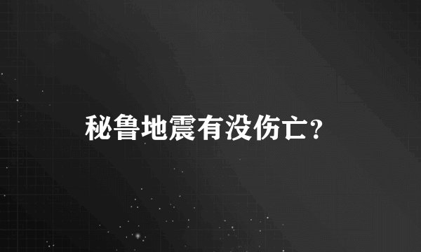 秘鲁地震有没伤亡？