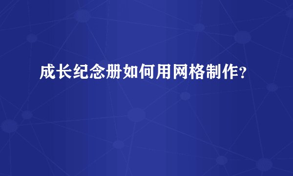 成长纪念册如何用网格制作？