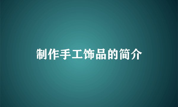 制作手工饰品的简介