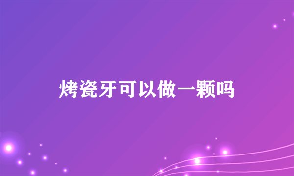 烤瓷牙可以做一颗吗