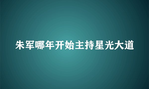 朱军哪年开始主持星光大道