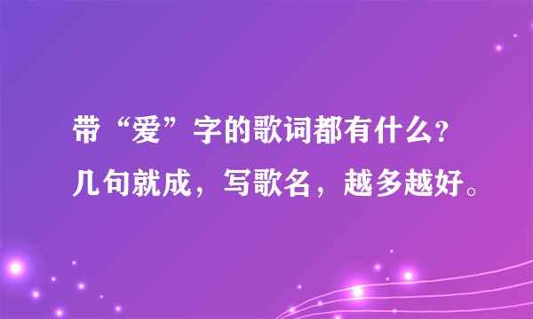 带“爱”字的歌词都有什么？几句就成，写歌名，越多越好。