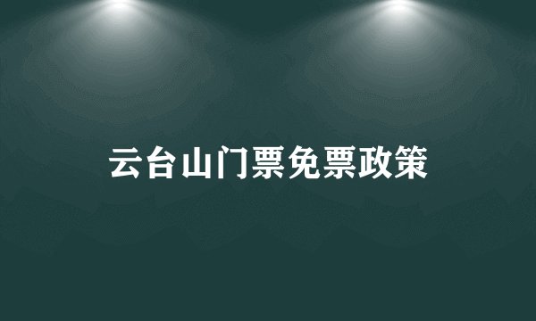 云台山门票免票政策