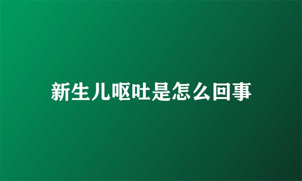 新生儿呕吐是怎么回事