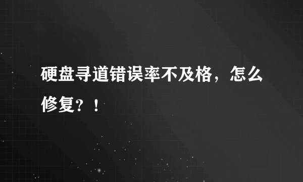 硬盘寻道错误率不及格，怎么修复？！