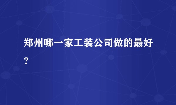 郑州哪一家工装公司做的最好？