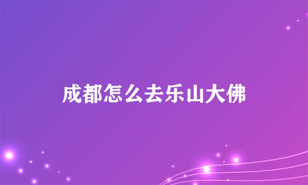 成都怎么去乐山大佛