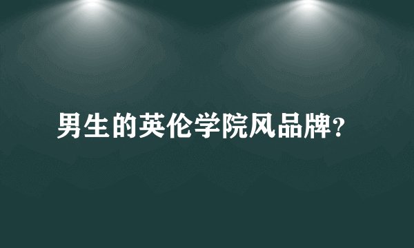 男生的英伦学院风品牌？