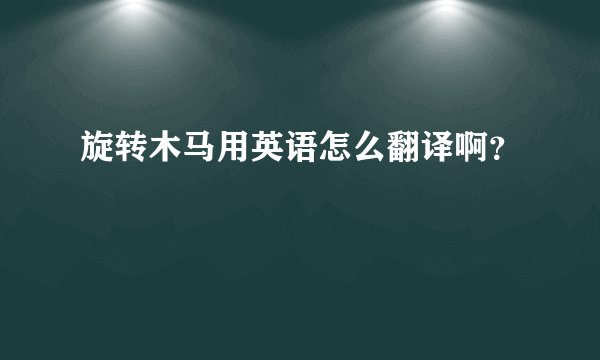 旋转木马用英语怎么翻译啊？