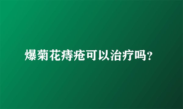 爆菊花痔疮可以治疗吗？