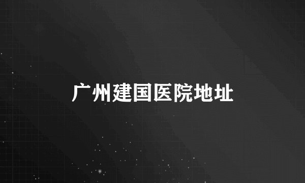 广州建国医院地址