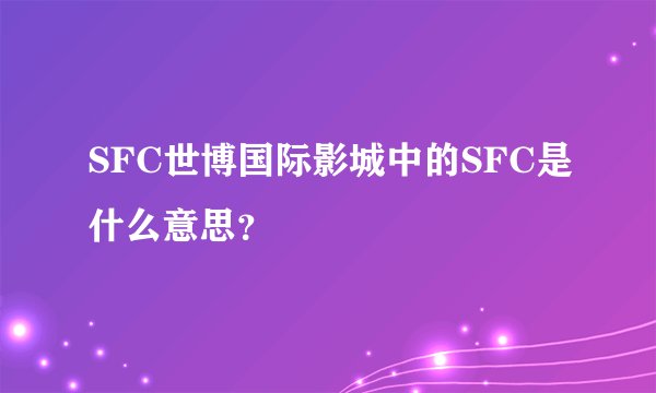 SFC世博国际影城中的SFC是什么意思?