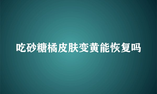 吃砂糖橘皮肤变黄能恢复吗