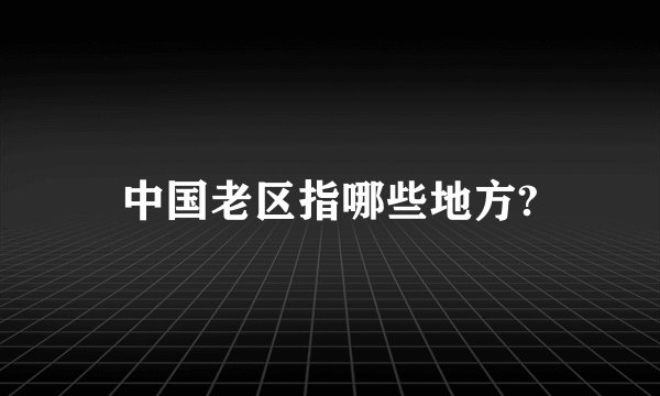 中国老区指哪些地方?