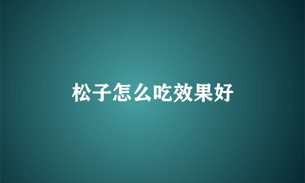 松子怎么吃效果好
