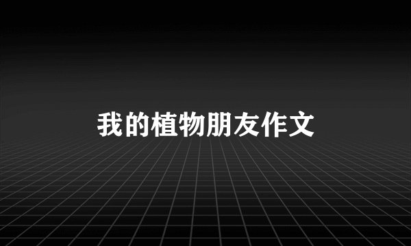 我的植物朋友作文