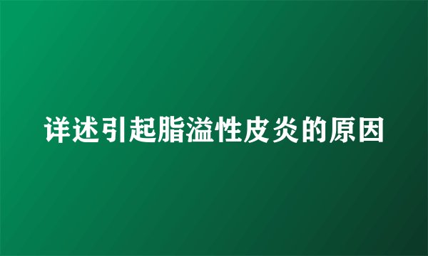 详述引起脂溢性皮炎的原因