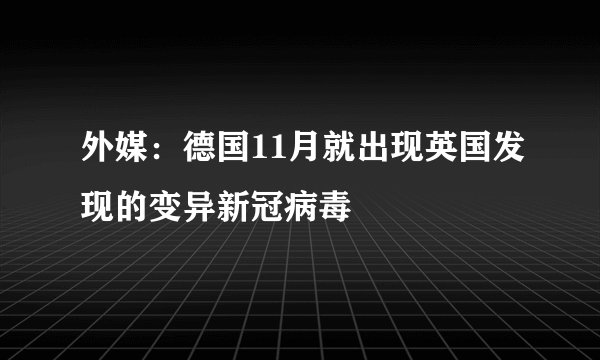 外媒：德国11月就出现英国发现的变异新冠病毒