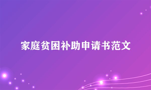 家庭贫困补助申请书范文