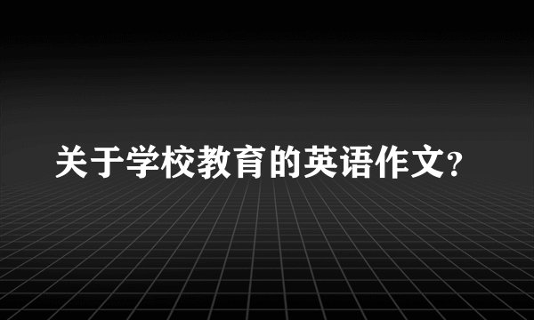 关于学校教育的英语作文?