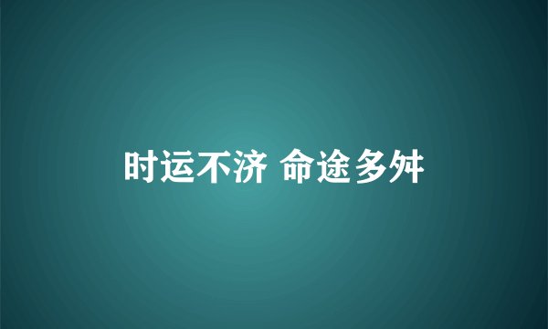 时运不济 命途多舛