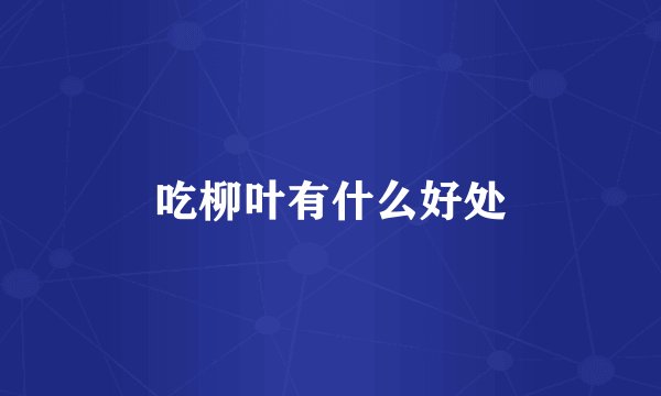 吃柳叶有什么好处