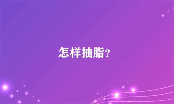 怎样抽脂？