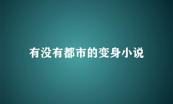 有没有都市的变身小说