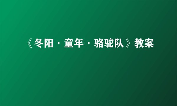 《冬阳·童年·骆驼队》教案