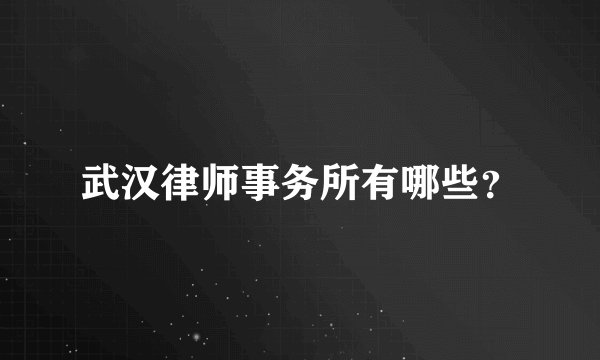 武汉律师事务所有哪些？