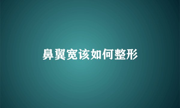 鼻翼宽该如何整形
