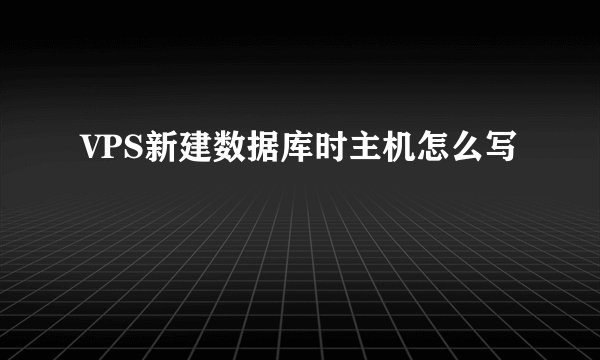VPS新建数据库时主机怎么写