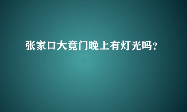张家口大竟门晚上有灯光吗？
