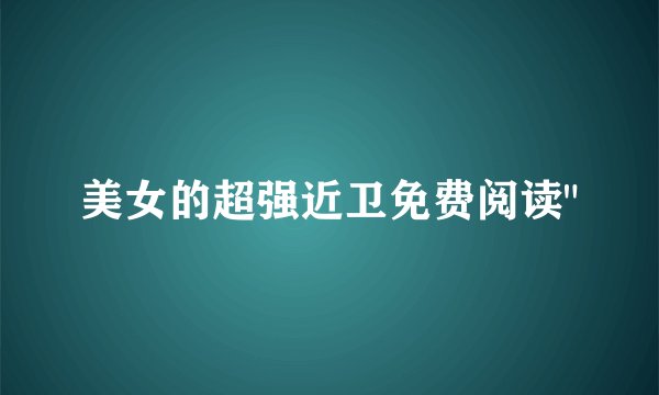 美女的超强近卫免费阅读