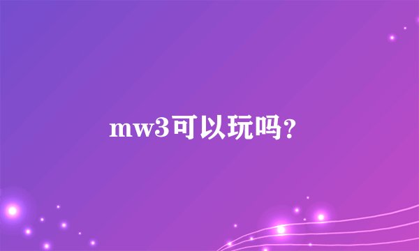 mw3可以玩吗？