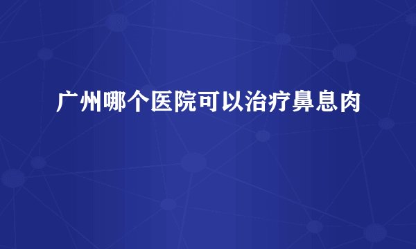 广州哪个医院可以治疗鼻息肉