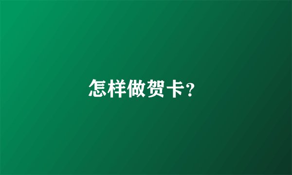 怎样做贺卡？
